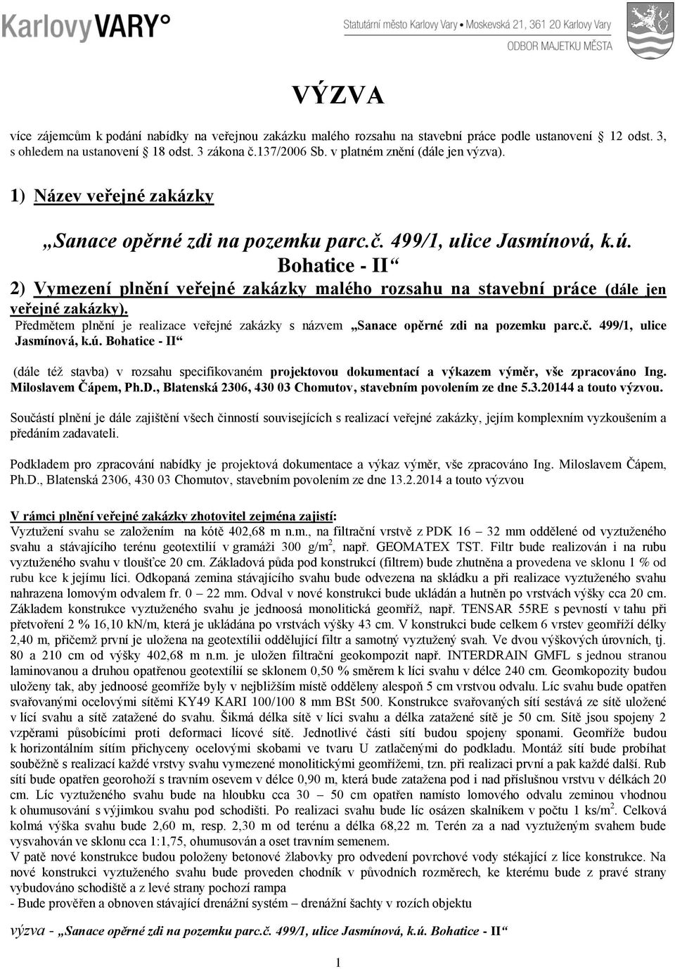 Bohatice - II 2) Vymezení plnění veřejné zakázky malého rozsahu na stavební práce (dále jen veřejné zakázky). Předmětem plnění je realizace veřejné zakázky s názvem Sanace opěrné zdi na pozemku parc.