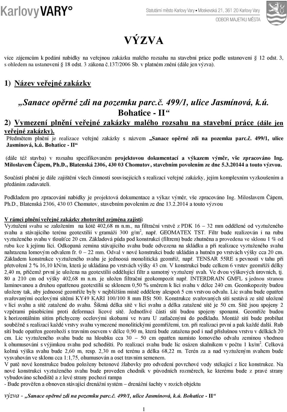 Bohatice - II 2) Vymezení plnění veřejné zakázky malého rozsahu na stavební práce (dále jen veřejné zakázky). Předmětem plnění je realizace veřejné zakázky s názvem Sanace opěrné zdi na pozemku parc.