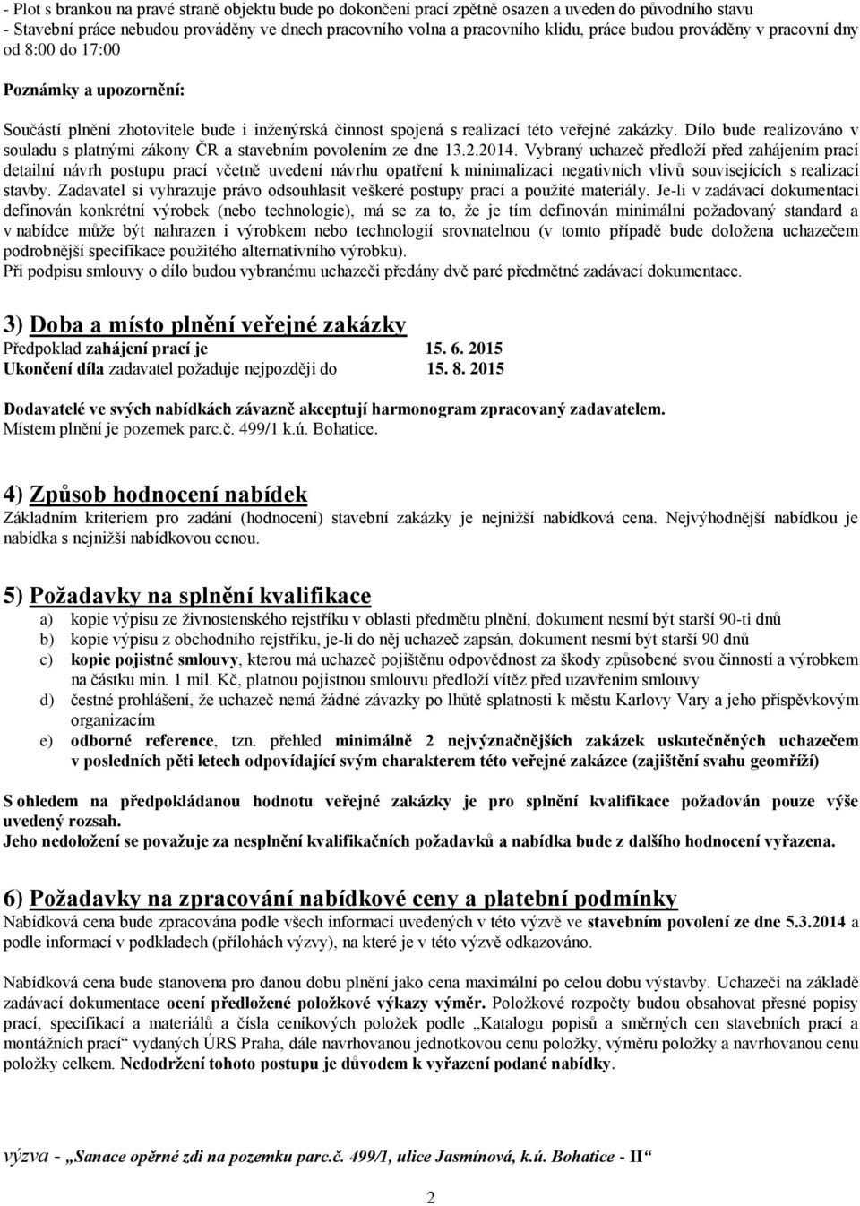 Dílo bude realizováno v souladu s platnými zákony ČR a stavebním povolením ze dne 13.2.2014.