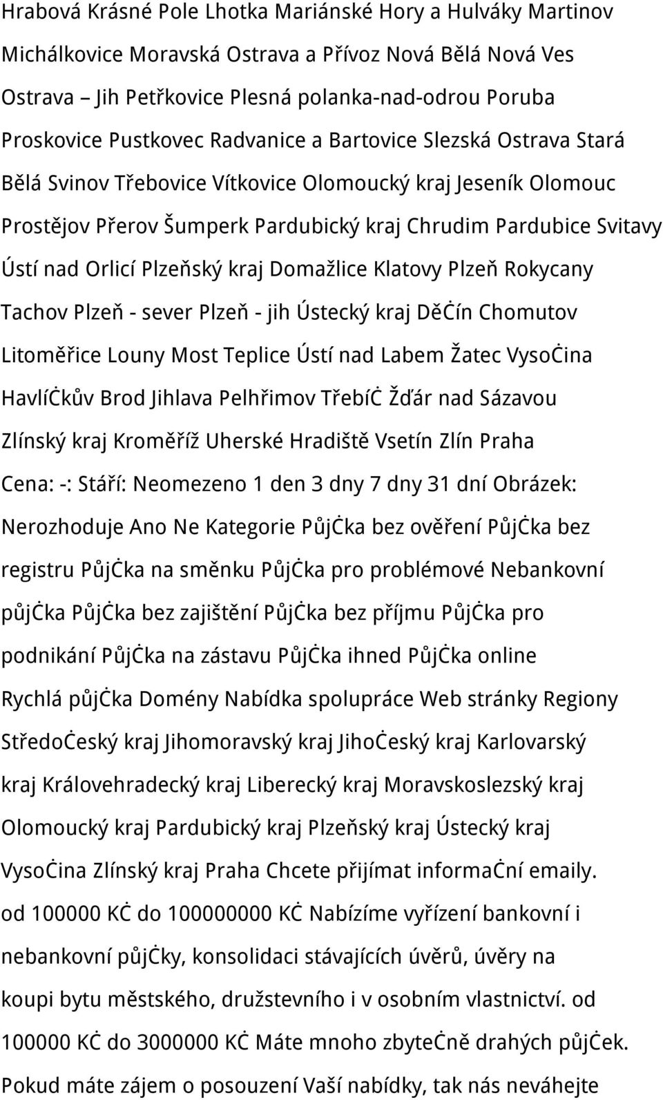 kraj Domažlice Klatovy Plzeň Rokycany Tachov Plzeň - sever Plzeň - jih Ústecký kraj Děčín Chomutov Litoměřice Louny Most Teplice Ústí nad Labem Žatec Vysočina Havlíčkův Brod Jihlava Pelhřimov Třebíč