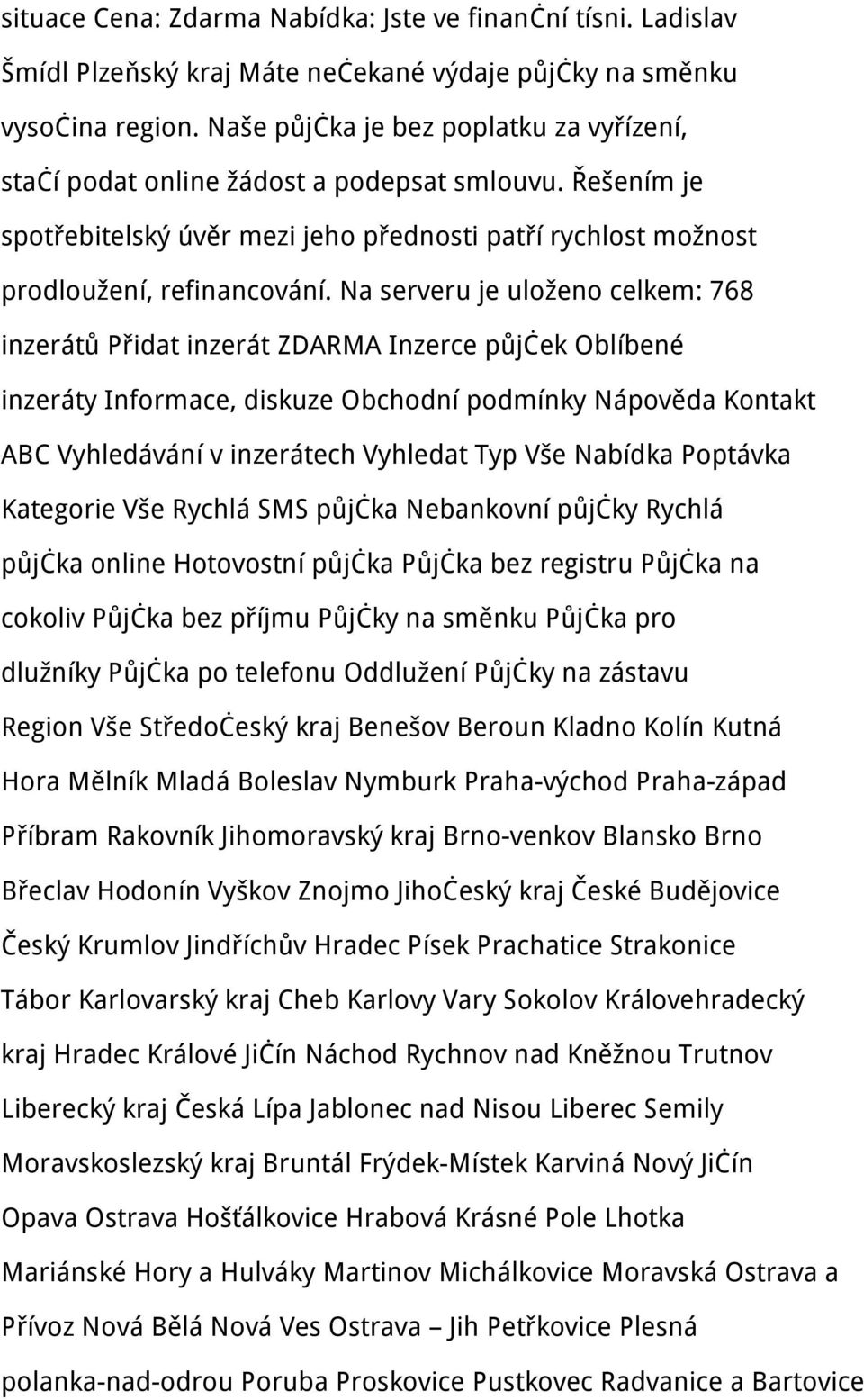 Na serveru je uloženo celkem: 768 inzerátů Přidat inzerát ZDARMA Inzerce půjček Oblíbené inzeráty Informace, diskuze Obchodní podmínky Nápověda Kontakt ABC Vyhledávání v inzerátech Vyhledat Typ Vše