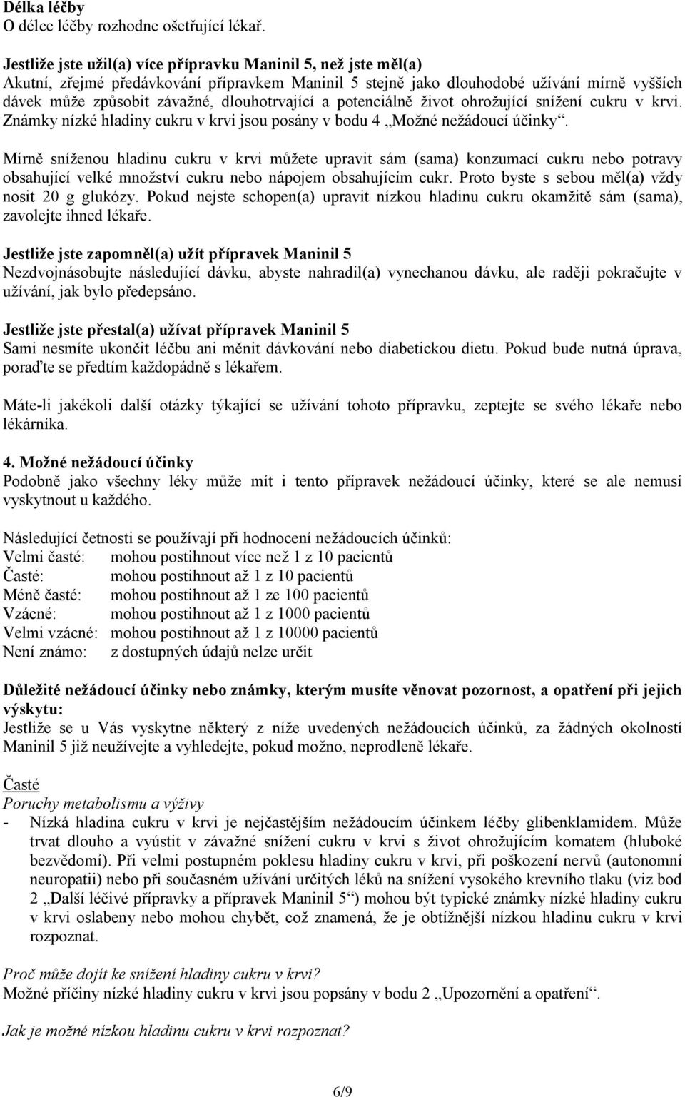 dlouhotrvající a potenciálně život ohrožující snížení cukru v krvi. Známky nízké hladiny cukru v krvi jsou posány v bodu 4 Možné nežádoucí účinky.