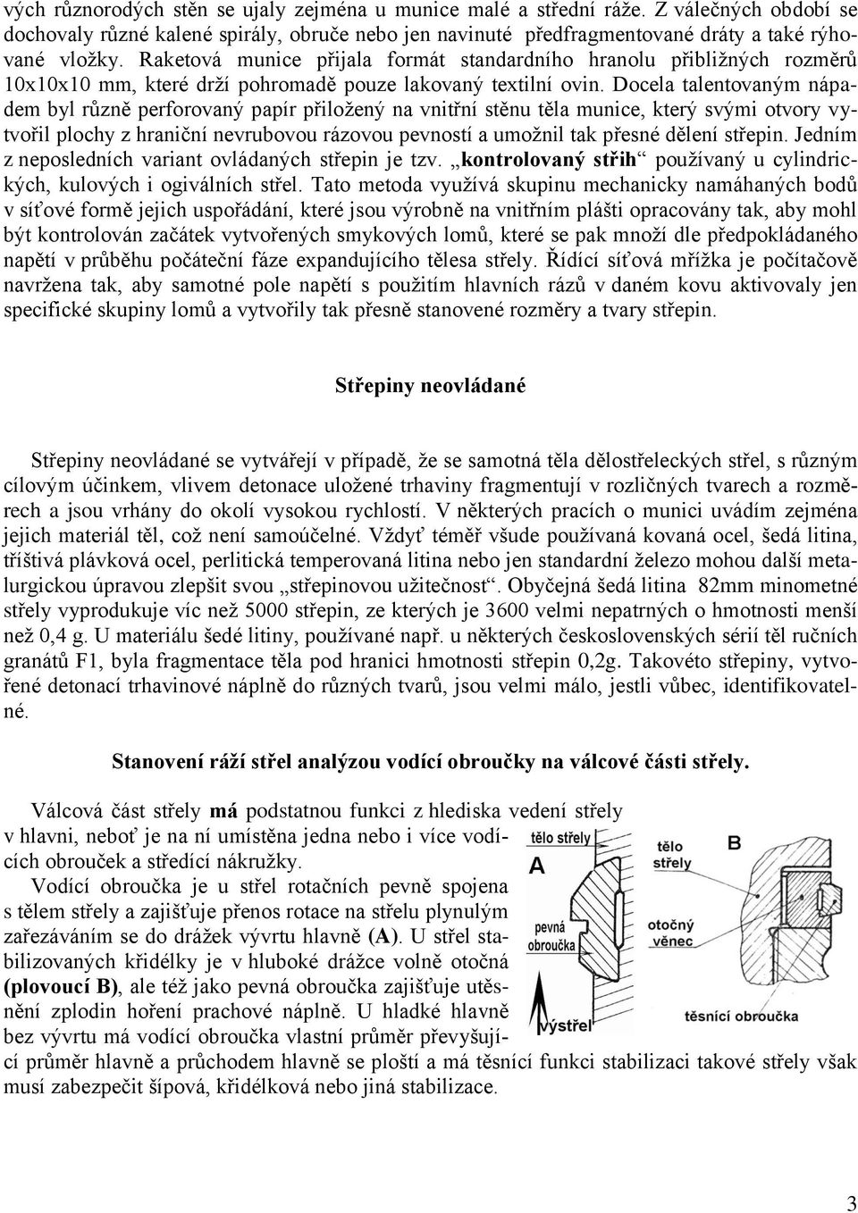 Docela talentovaným nápadem byl různě perforovaný papír přiložený na vnitřní stěnu těla munice, který svými otvory vytvořil plochy z hraniční nevrubovou rázovou pevností a umožnil tak přesné dělení