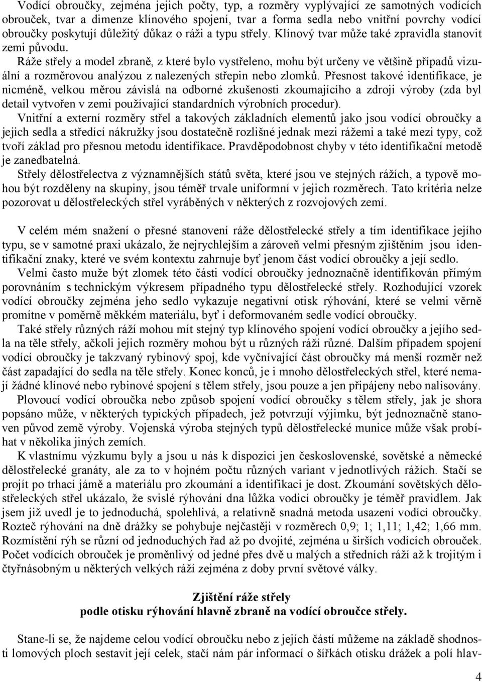 Ráže střely a model zbraně, z které bylo vystřeleno, mohu být určeny ve většině případů vizuální a rozměrovou analýzou z nalezených střepin nebo zlomků.