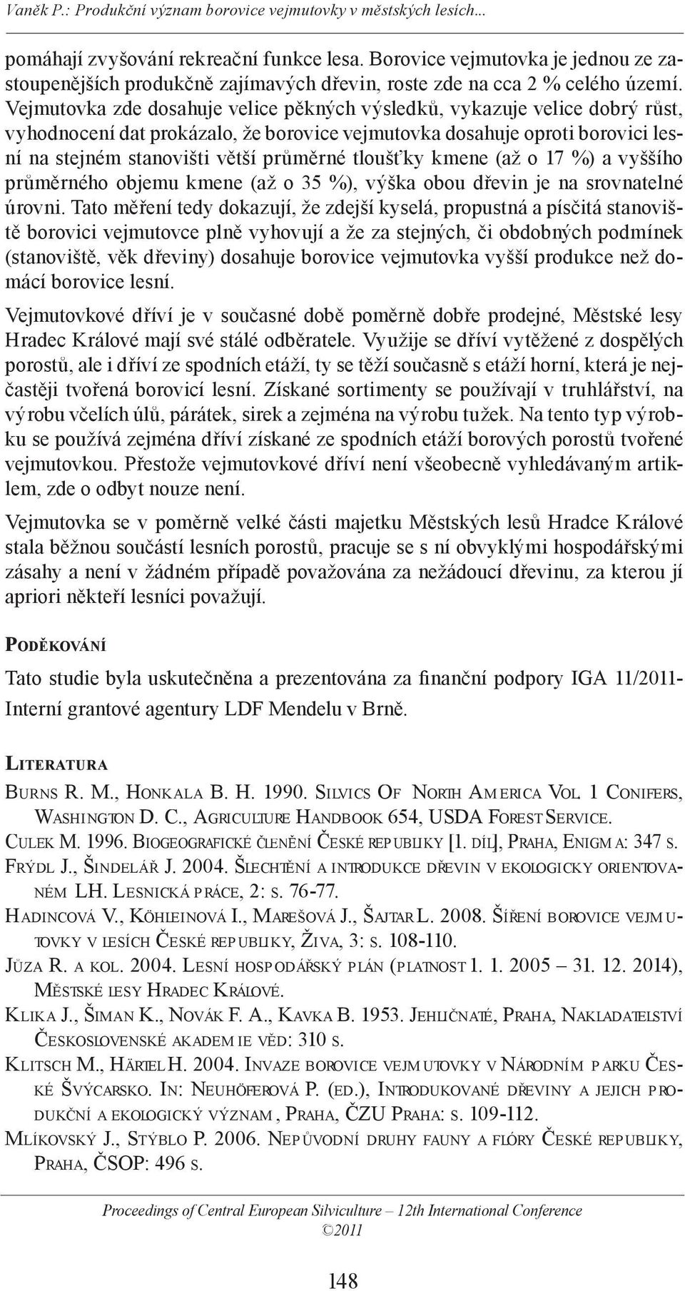 tloušťky kmene (až o 17 %) a vyššího průměrného objemu kmene (až o 35 %), výška obou dřevin je na srovnatelné úrovni.