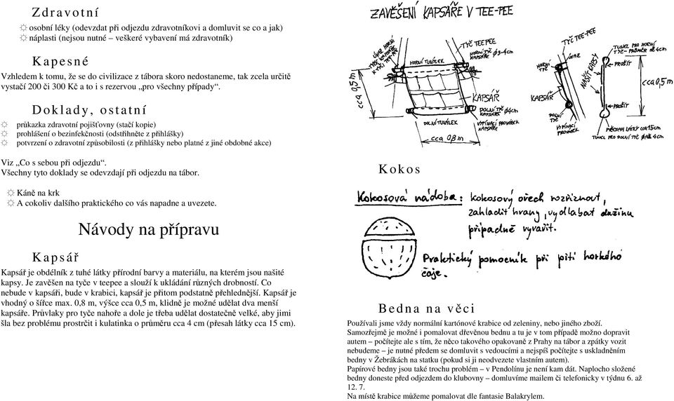 D o k l ad y, o s t atní průkazka zdravotní pojišťovny (stačí kopie) prohlášení o bezinfekčnosti (odstřihněte z přihlášky) potvrzení o zdravotní způsobilosti (z přihlášky nebo platné z jiné obdobné