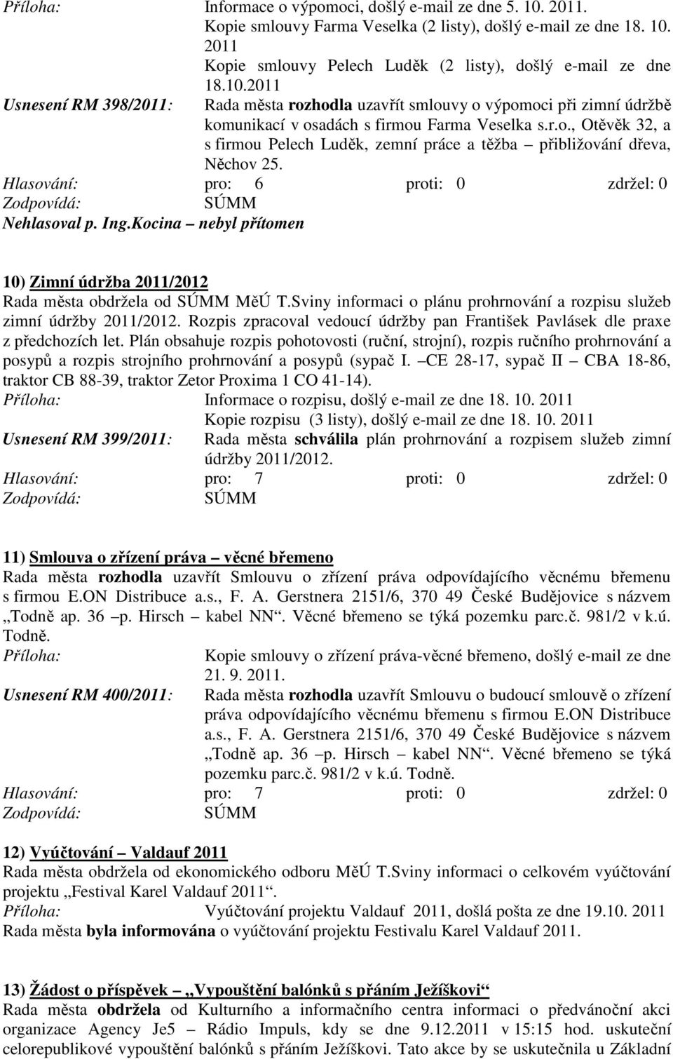 Kocina nebyl přítomen 10) Zimní údržba /2012 Rada města obdržela od MěÚ T.Sviny informaci o plánu prohrnování a rozpisu služeb zimní údržby /2012.