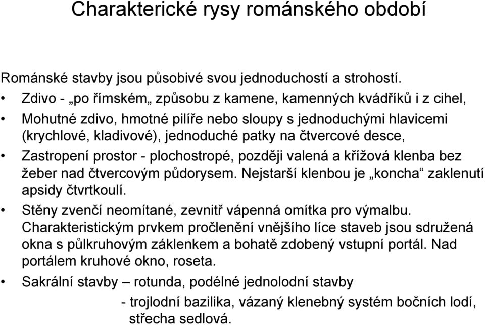 Zastropení prostor - plochostropé, později valená a křížová klenba bez žeber nad čtvercovým půdorysem. Nejstarší klenbou je koncha zaklenutí apsidy čtvrtkoulí.