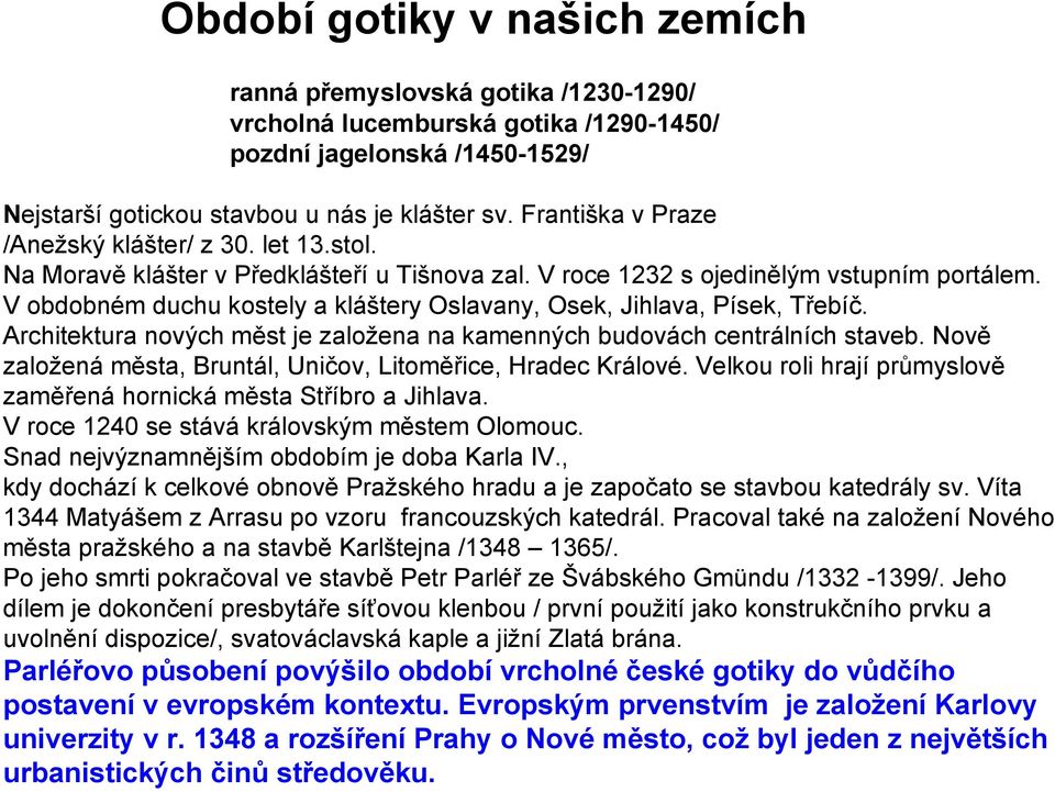 V obdobném duchu kostely a kláštery Oslavany, Osek, Jihlava, Písek, Třebíč. Architektura nových měst je založena na kamenných budovách centrálních staveb.