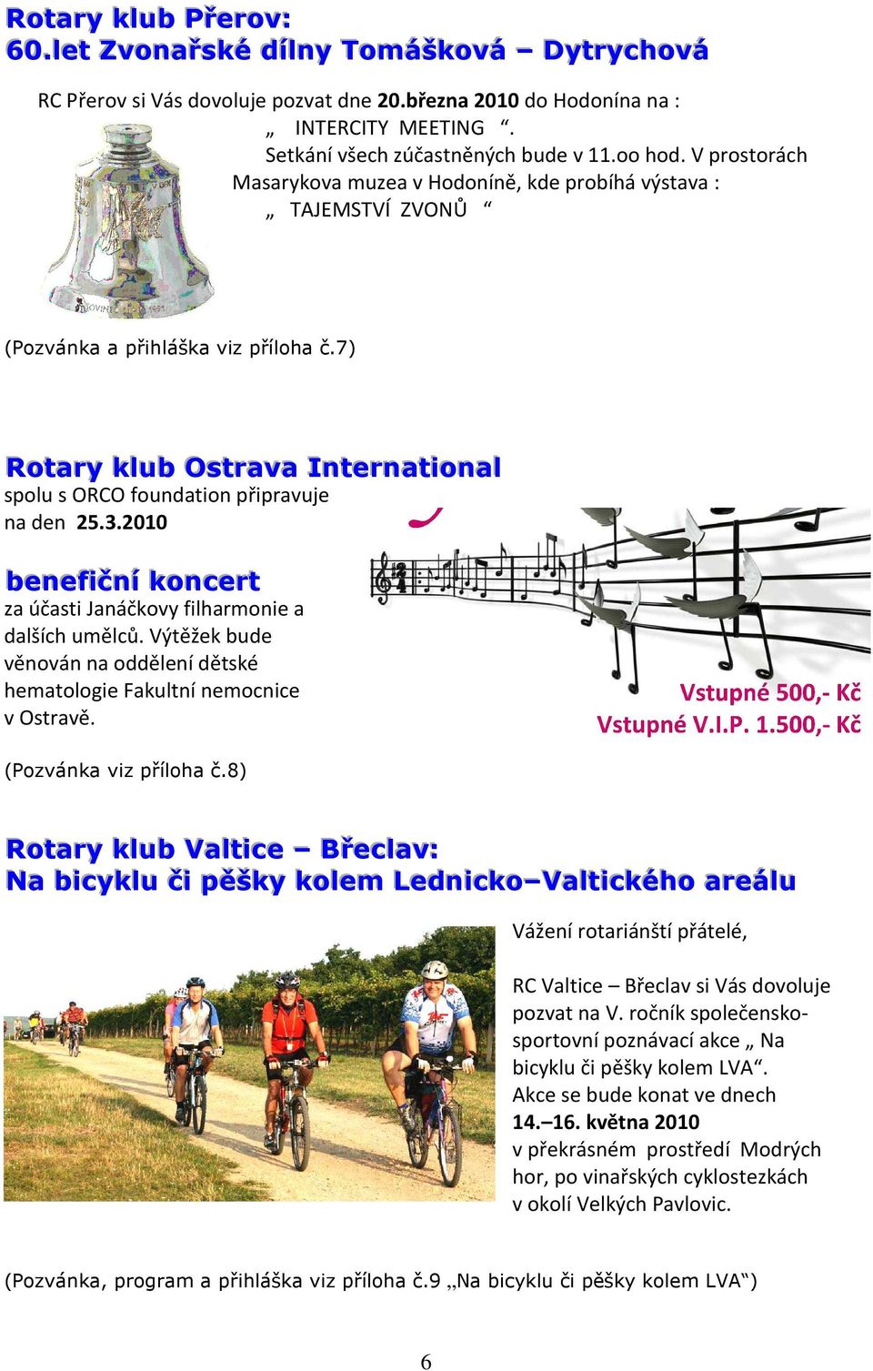 7) Rotary kllub Ostrava Internatiionall spolu s ORCO foundation připravuje na den 25.3.2010 beneffiičníí koncert za účasti Janáčkovy filharmonie a dalších umělců.