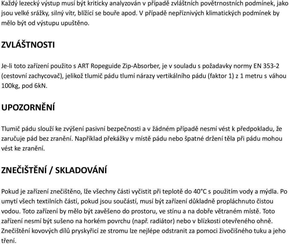 ZVLÁŠTNOSTI Je-li toto zařízení použito s ART Ropeguide Zip-Absorber, je v souladu s požadavky normy EN 353-2 (cestovní zachycovač), jelikož tlumič pádu tlumí nárazy vertikálního pádu (faktor 1) z 1