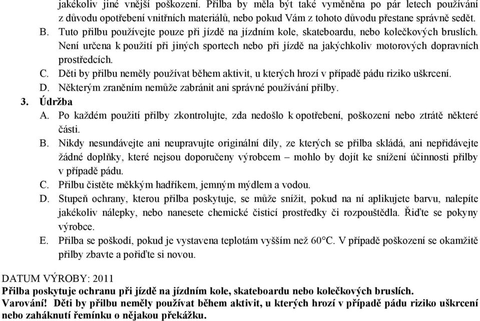 Není určena k použití při jiných sportech nebo při jízdě na jakýchkoliv motorových dopravních prostředcích. C.