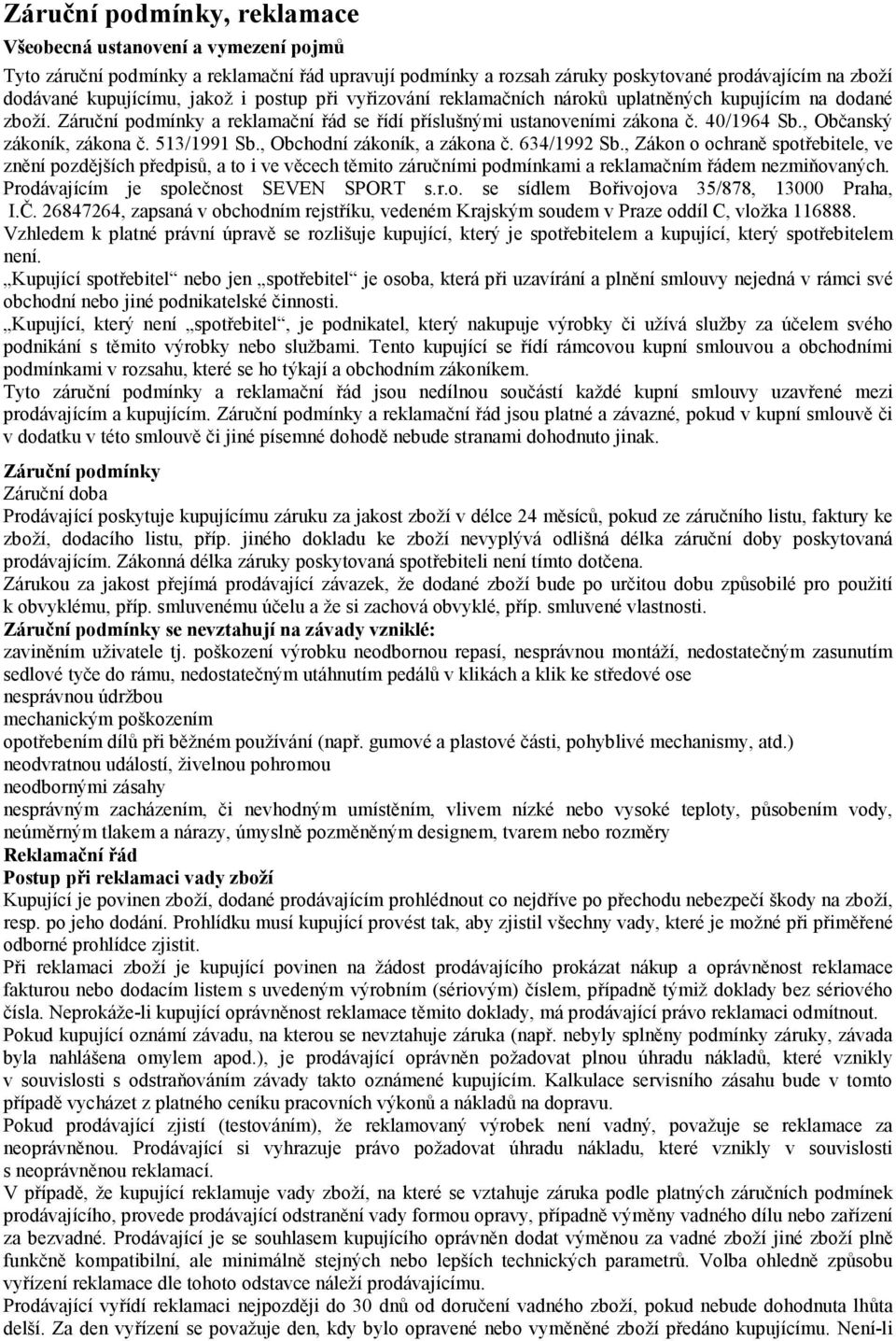 513/1991 Sb., Obchodní zákoník, a zákona č. 634/1992 Sb., Zákon o ochraně spotřebitele, ve znění pozdějších předpisů, a to i ve věcech těmito záručními podmínkami a reklamačním řádem nezmiňovaných.