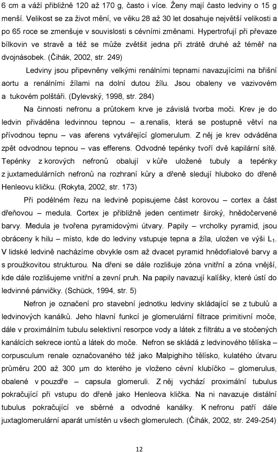 Hypertrofují při převaze bílkovin ve stravě a též se může zvětšit jedna při ztrátě druhé až téměř na dvojnásobek. (Čihák, 2002, str.
