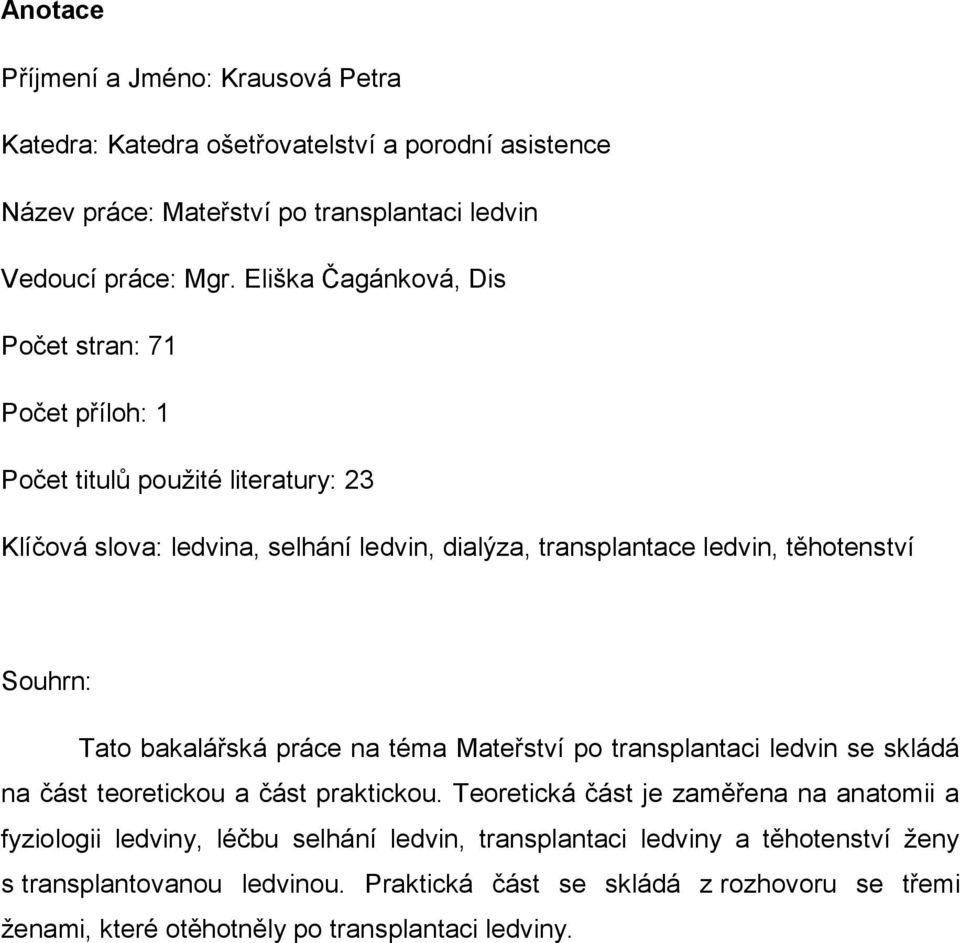 Souhrn: Tato bakalářská práce na téma Mateřství po transplantaci ledvin se skládá na část teoretickou a část praktickou.