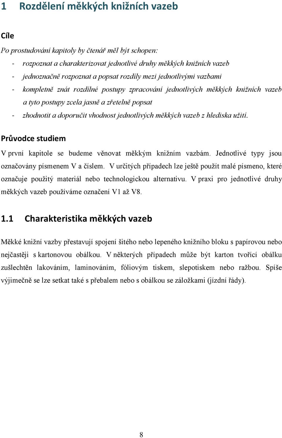 jednotlivých měkkých vazeb z hlediska užití. Průvodce studiem V první kapitole se budeme věnovat měkkým kniţním vazbám. Jednotlivé typy jsou označovány písmenem V a číslem.