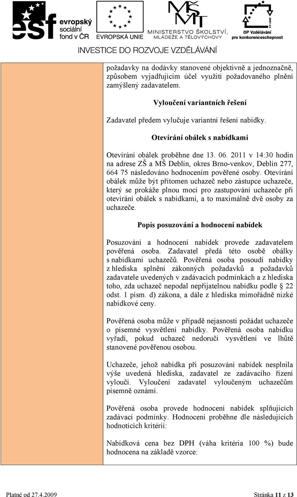 2011 v 14:30 hodin na adrese ZŠ a MŠ Deblín, okres Brno-venkov, Deblín 277, 664 75 následováno hodnocením pověřené osoby.