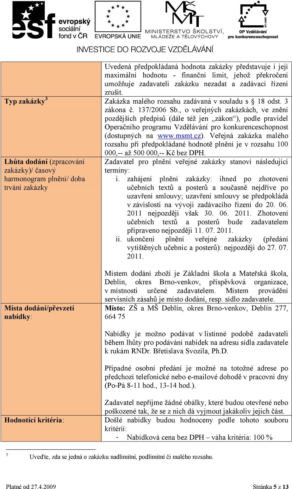 , o veřejných zakázkách, ve znění pozdějších předpisů (dále téţ jen zákon ), podle pravidel Operačního programu Vzdělávání pro konkurenceschopnost (dostupných na www.msmt.cz).