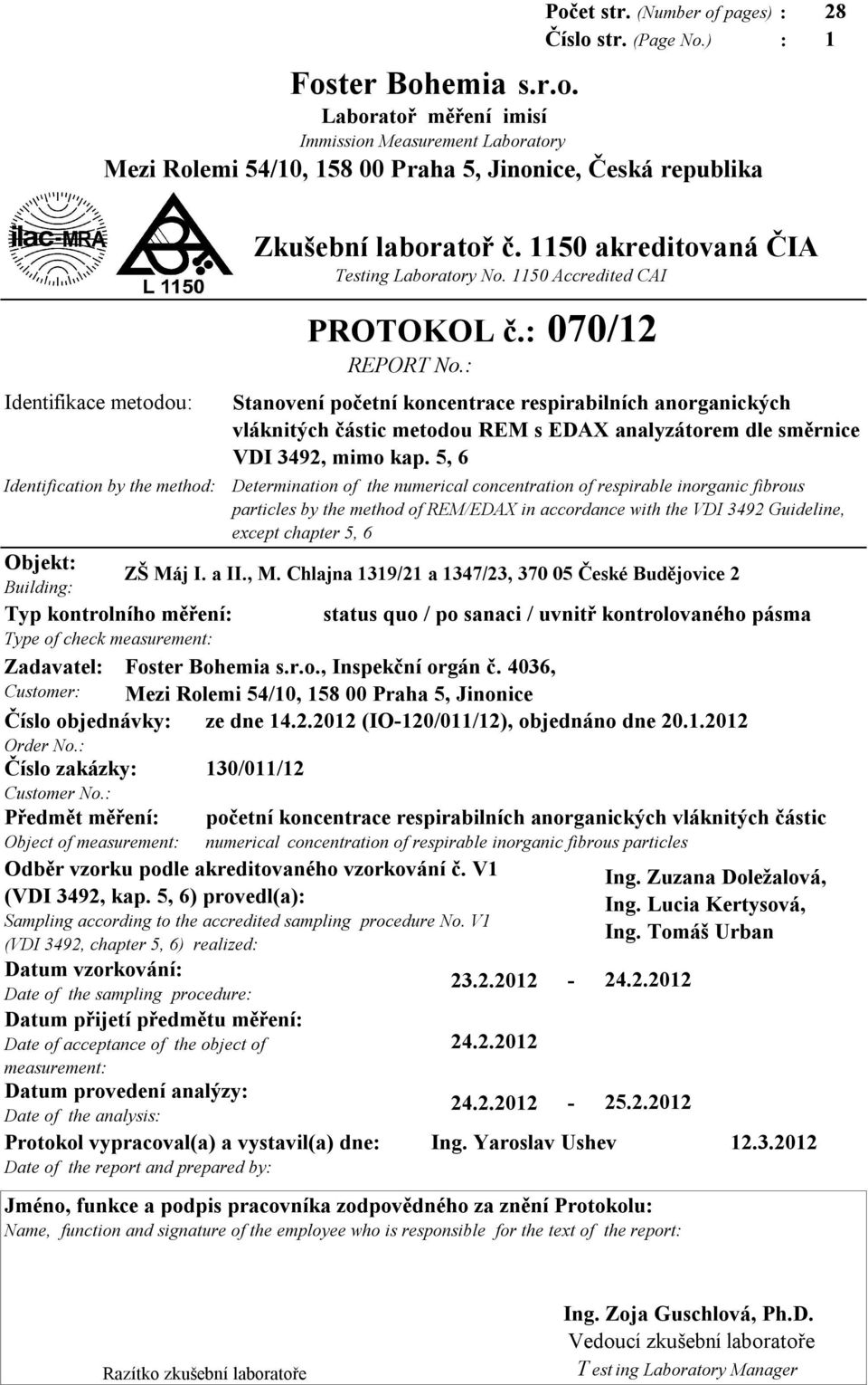 hlajna 1319/21 a 1347/23, 37 5 České udějovice 2 Typ kontrolního měření: status quo / po sanaci / uvnitř kontrolovaného pásma Type of check measurement: Zadavatel: ustomer: Foster ohemia s.r.o., Inspekční orgán č.