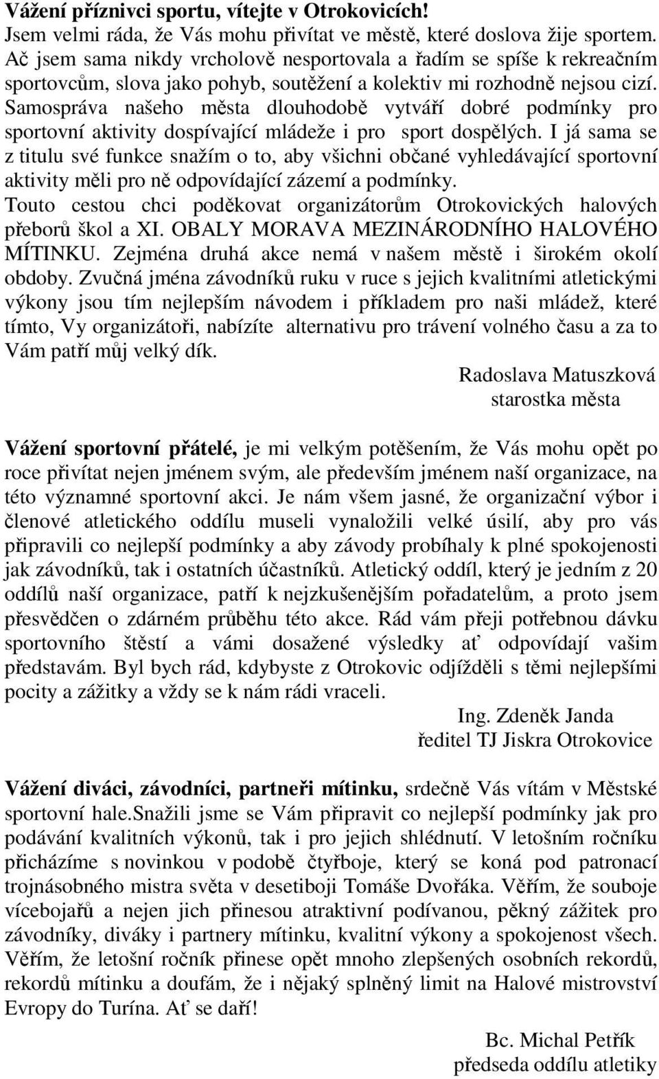 Samospráva našeho města dlouhodobě vytváří dobré podmínky pro sportovní aktivity dospívající mládeže i pro sport dospělých.