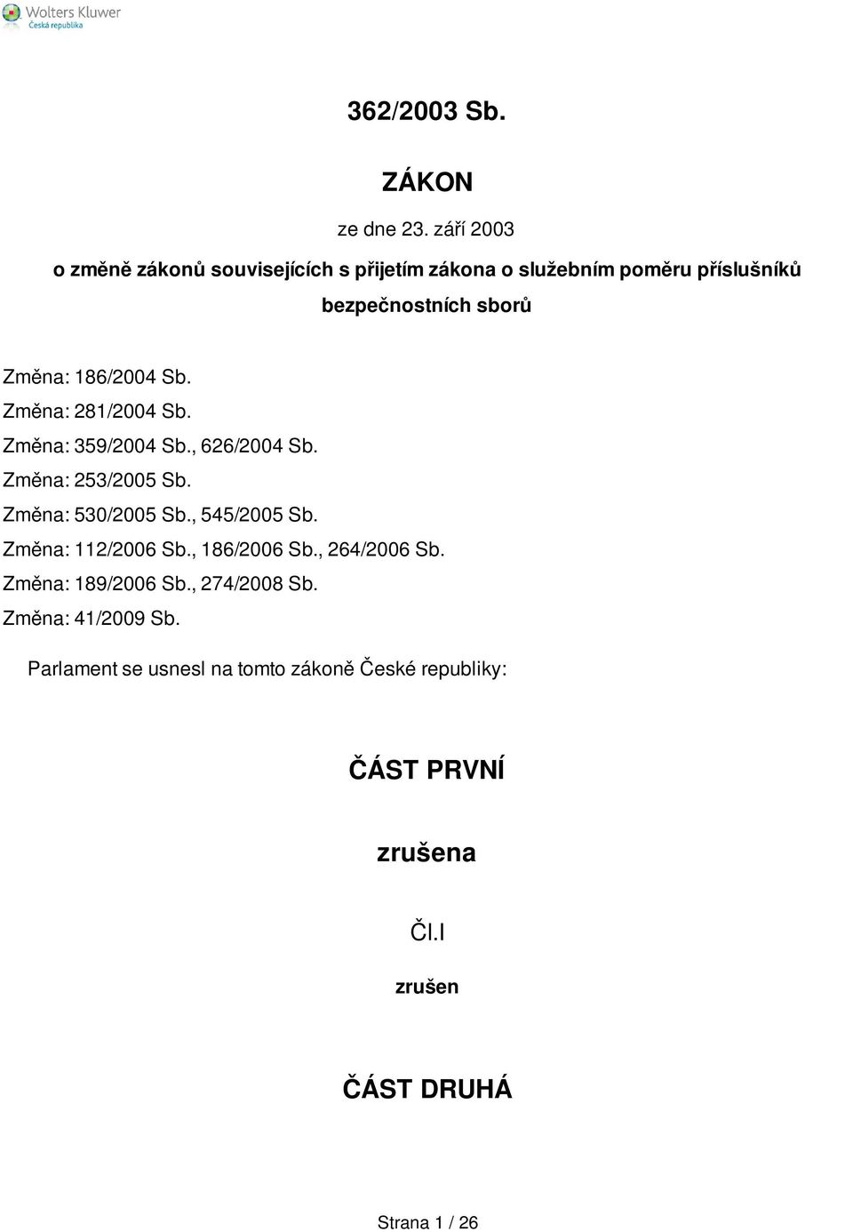 186/2004 Sb. Změna: 281/2004 Sb. Změna: 359/2004 Sb., 626/2004 Sb. Změna: 253/2005 Sb. Změna: 530/2005 Sb.