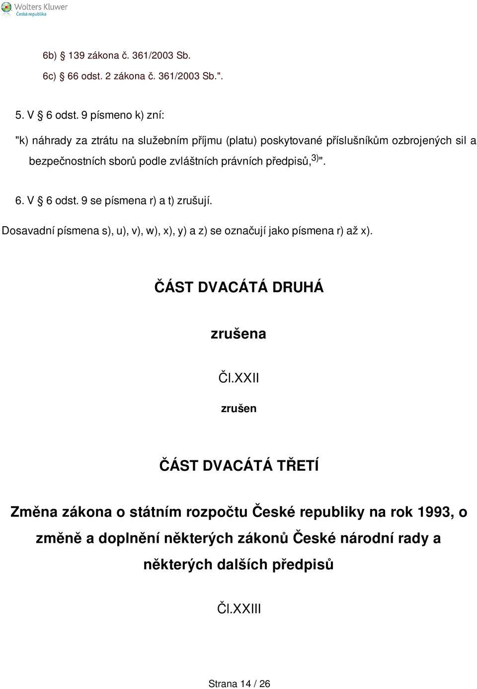 právních předpisů, 3) ". 6. V 6 odst. 9 se písmena r) a t) zrušují. Dosavadní písmena s), u), v), w), x), y) a z) se označují jako písmena r) až x).