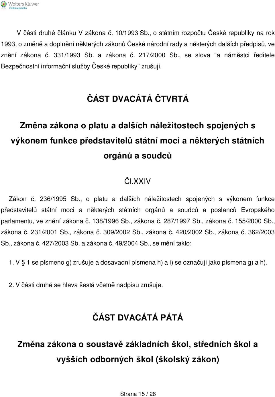 ČÁST DVACÁTÁ ČTVRTÁ Změna zákona o platu a dalších náležitostech spojených s výkonem funkce představitelů státní moci a některých státních orgánů a soudců Čl.XXIV Zákon č. 236/1995 Sb.