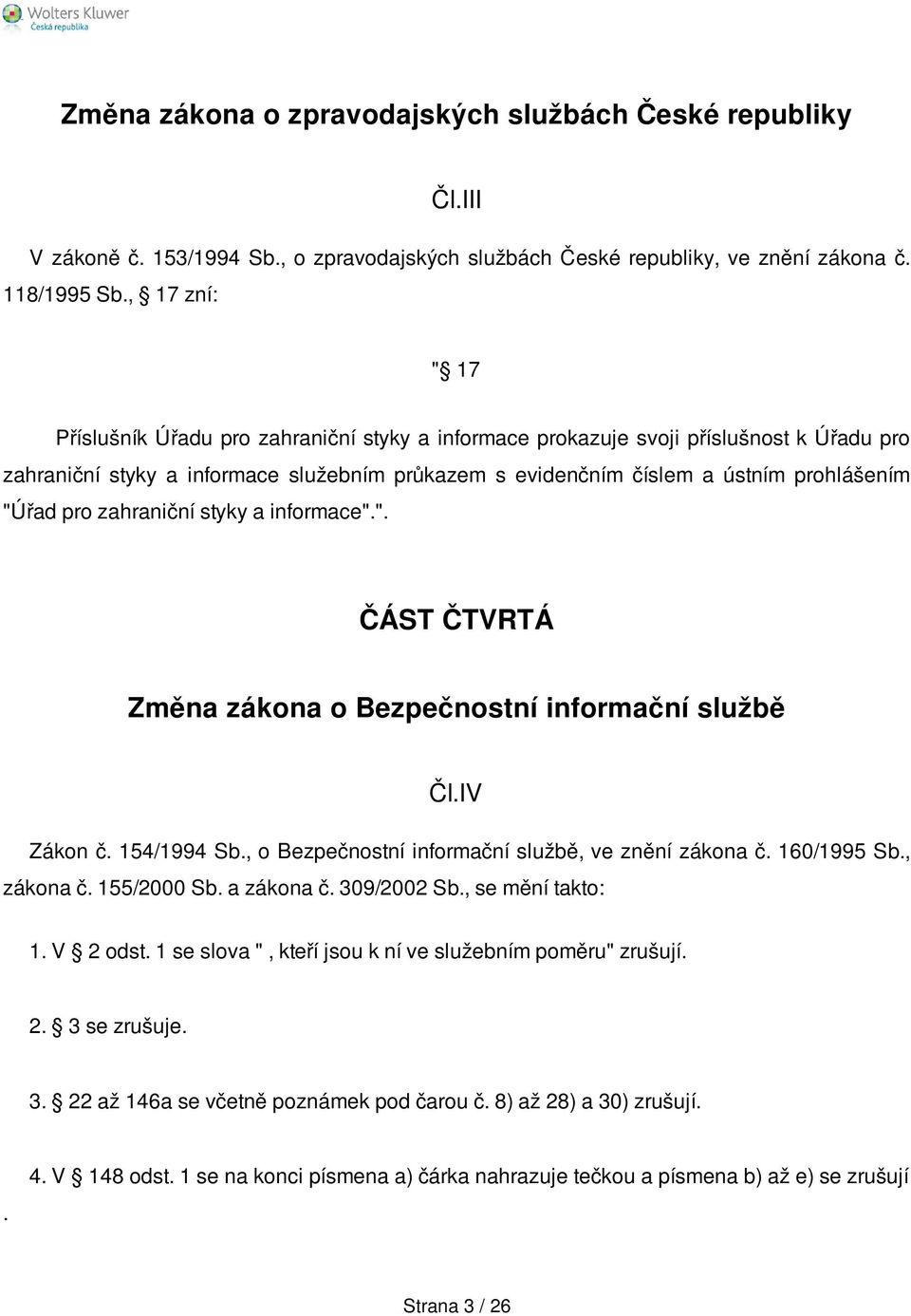 pro zahraniční styky a informace".". ČÁST ČTVRTÁ Změna zákona o Bezpečnostní informační službě Čl.IV Zákon č. 154/1994 Sb., o Bezpečnostní informační službě, ve znění zákona č. 160/1995 Sb., zákona č.