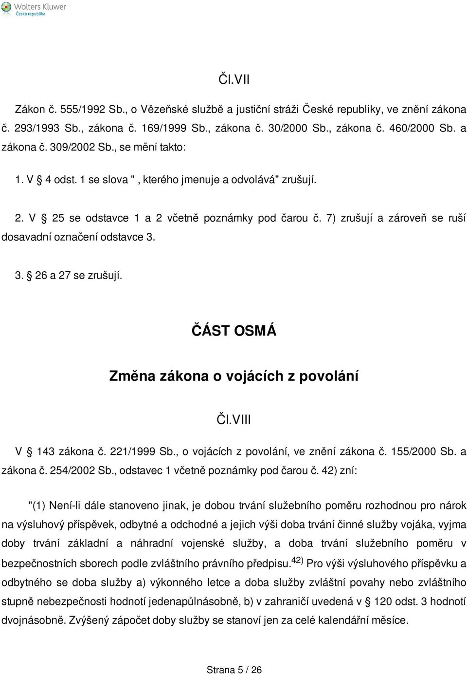 7) zrušují a zároveň se ruší dosavadní označení odstavce 3. 3. 26 a 27 se zrušují. ČÁST OSMÁ Změna zákona o vojácích z povolání Čl.VIII V 143 zákona č. 221/1999 Sb.