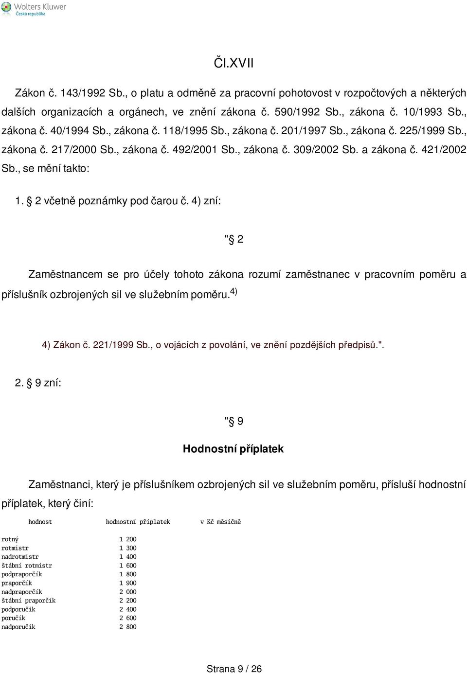 2 včetně poznámky pod čarou č. 4) zní: " 2 Zaměstnancem se pro účely tohoto zákona rozumí zaměstnanec v pracovním poměru a příslušník ozbrojených sil ve služebním poměru. 4) 4) Zákon č. 221/1999 Sb.