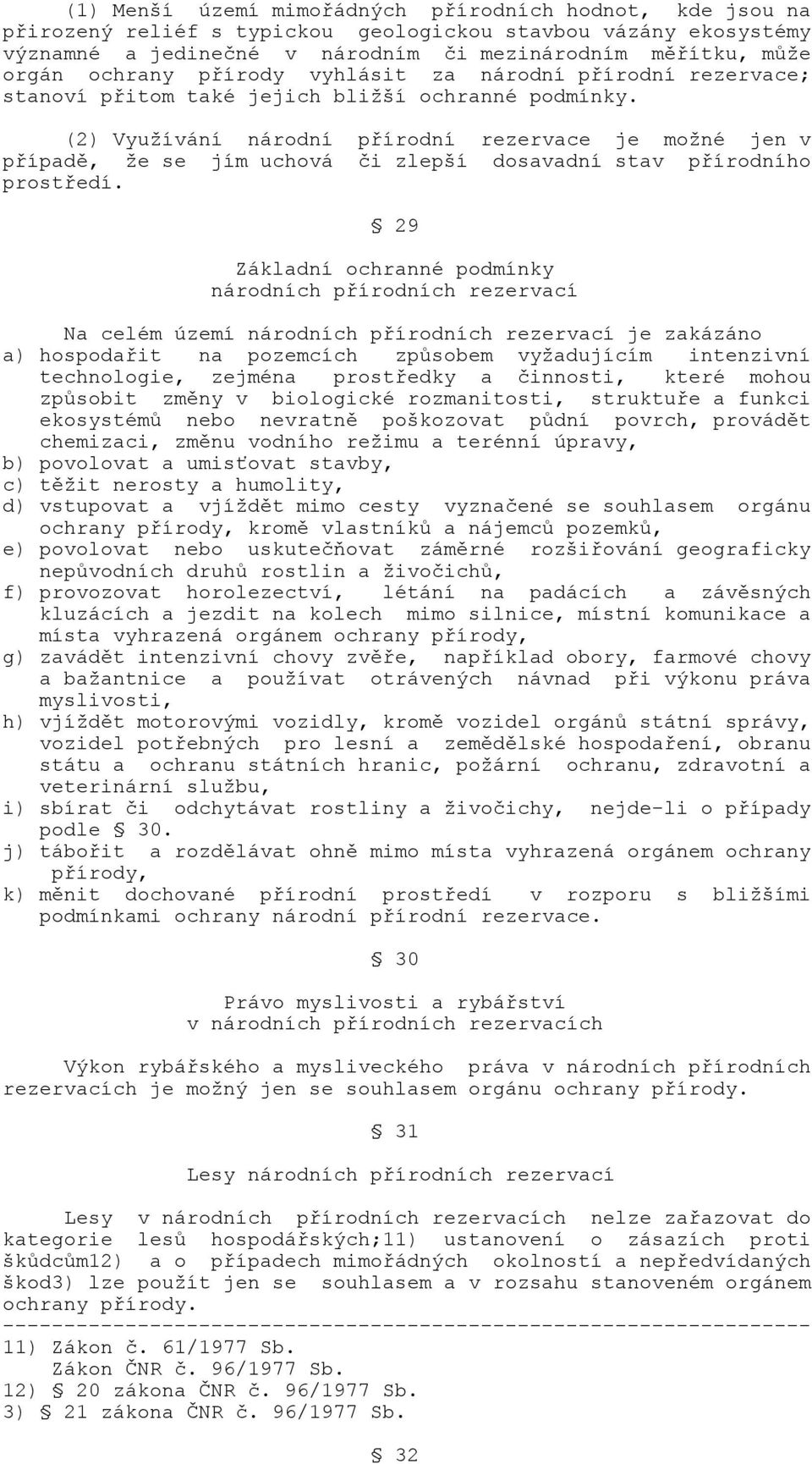 (2) Využívání národní přírodní rezervace je možné jen v případě, že se jím uchová či zlepší dosavadní stav přírodního prostředí.