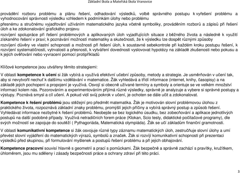 aplikovaných úloh vyjadřujících situace z běžného života a následně k využití získaného řešení v praxi; k poznávání možností matematiky a skutečnosti, že k výsledku lze dospět různými způsoby