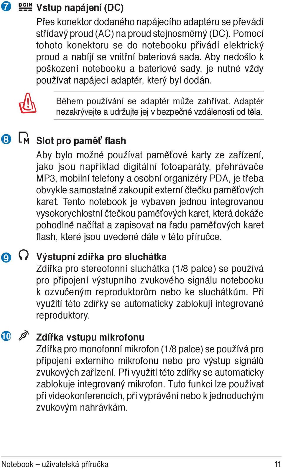 Aby nedošlo k poškození notebooku a bateriové sady, je nutné vždy používat napájecí adaptér, který byl dodán. Během používání se adaptér může zahřívat.