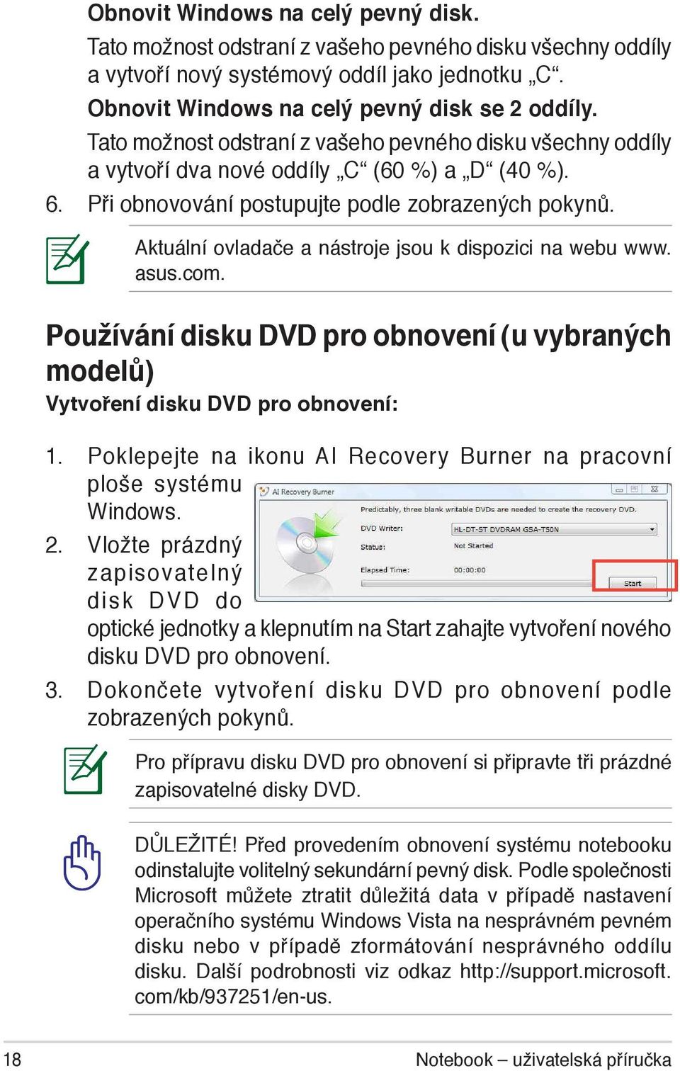 Aktuální ovladače a nástroje jsou k dispozici na webu www. asus.com. Používání disku DVD pro obnovení (u vybraných modelů) Vytvoření disku DVD pro obnovení: 1.
