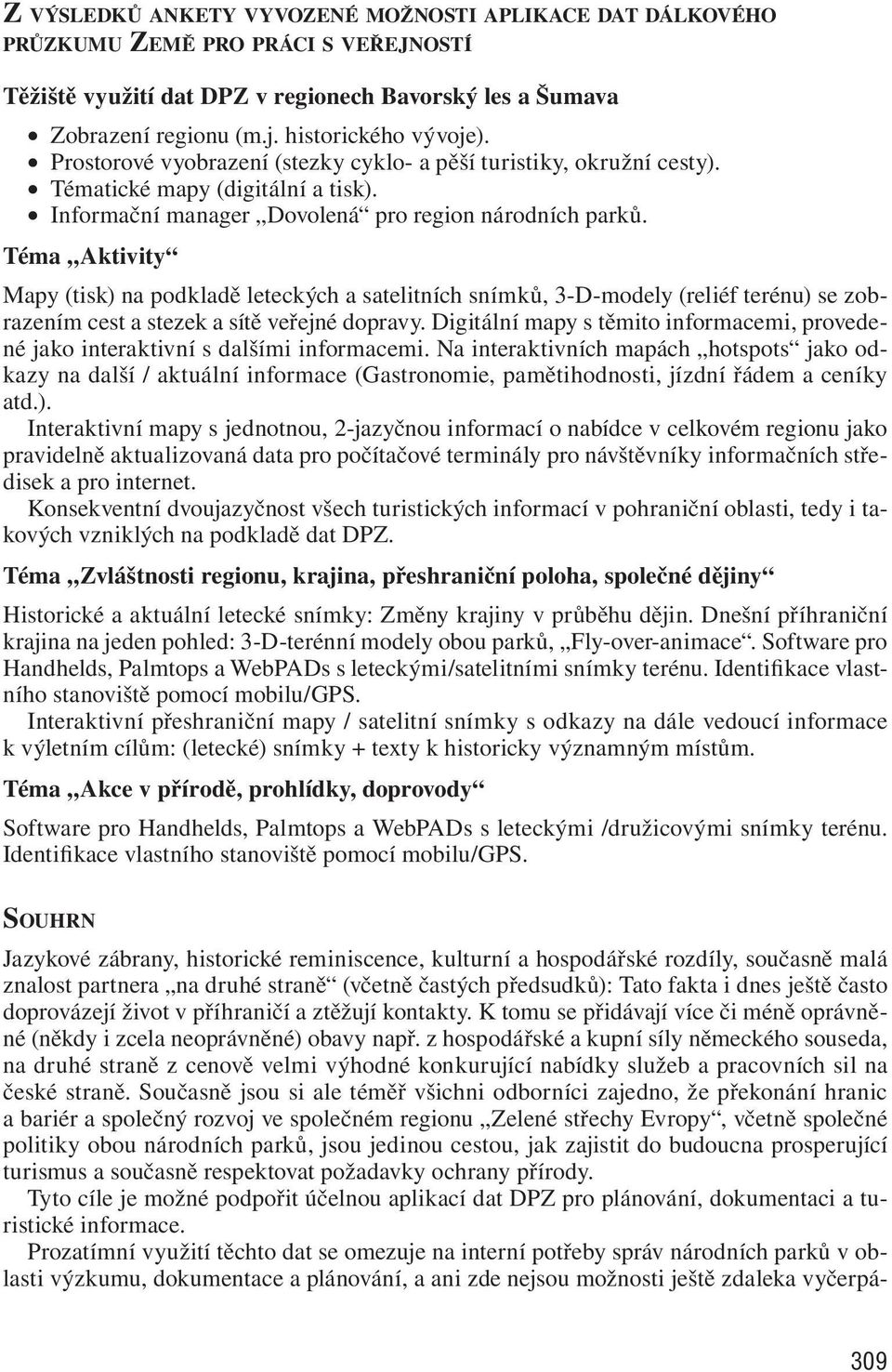 Téma Aktivity Mapy (tisk) na podkladě leteckých a satelitních snímků, 3-D-modely (reliéf terénu) se zobrazením cest a stezek a sítě veřejné dopravy.