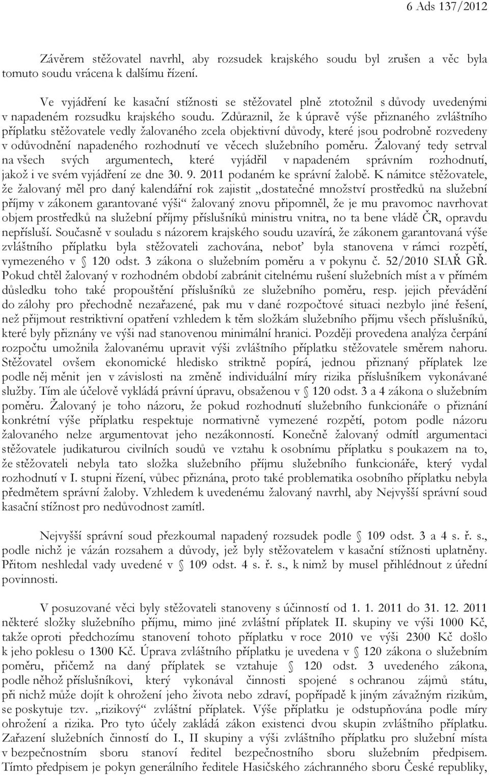 Zdůraznil, že k úpravě výše přiznaného zvláštního příplatku stěžovatele vedly žalovaného zcela objektivní důvody, které jsou podrobně rozvedeny v odůvodnění napadeného rozhodnutí ve věcech služebního