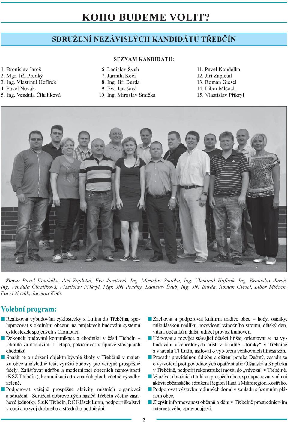 Vlastislav Přikryl Zleva: Pavel Koudelka, Jiří Zapletal, Eva Jarošová, Ing. Miroslav Smička, Ing. Vlastimil Hofírek, Ing. Bronislav Jaroš, Ing. Vendula Číhalíková, Vlastislav Přikryl, Mgr.
