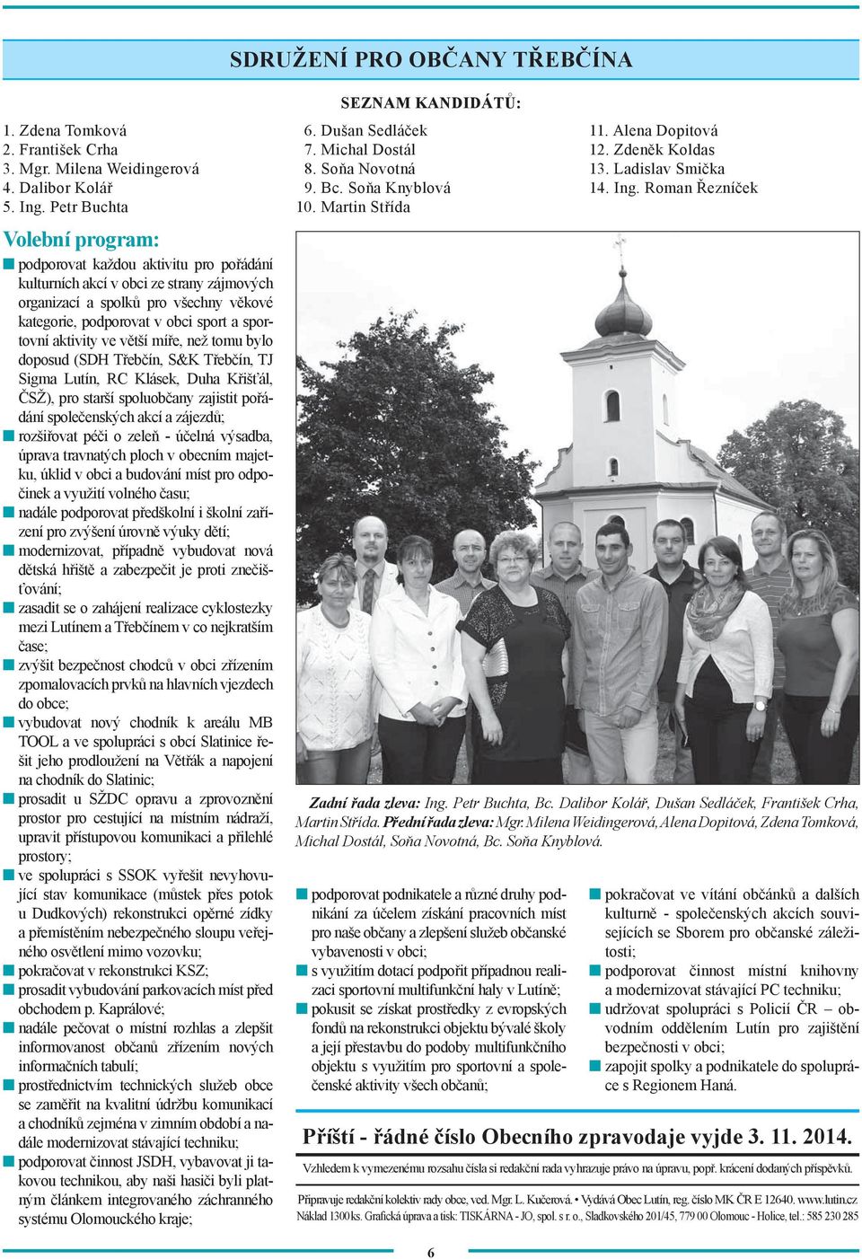míře, než tomu bylo doposud (SDH Třebčín, S&K Třebčín, TJ Sigma Lutín, RC Klásek, Duha Křišťál, ČSŽ), pro starší spoluobčany zajistit pořádání společenských akcí a zájezdů; rozšiřovat péči o zeleň -