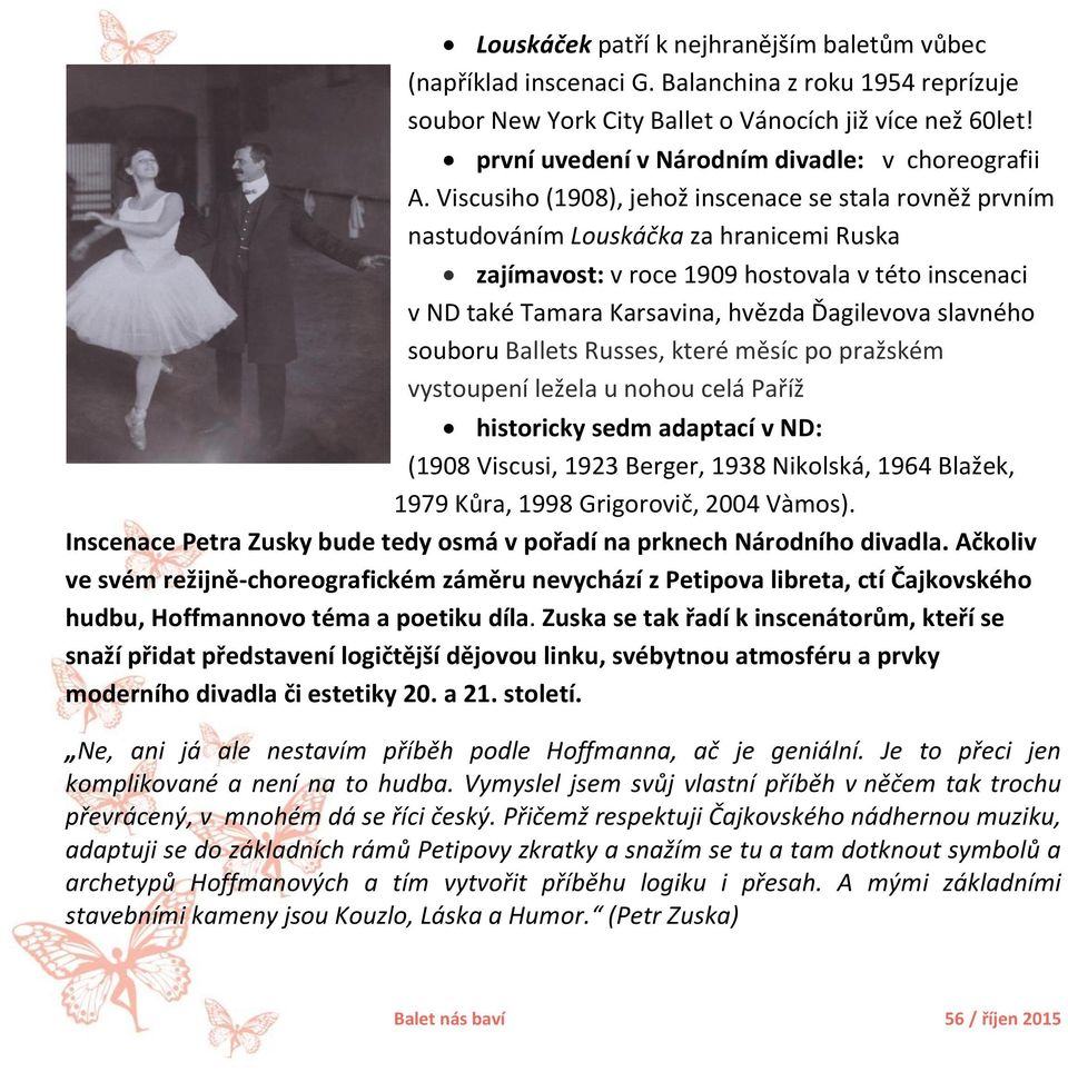 Viscusiho (1908), jehož inscenace se stala rovněž prvním nastudováním Louskáčka za hranicemi Ruska zajímavost: v roce 1909 hostovala v této inscenaci v ND také Tamara Karsavina, hvězda Ďagilevova