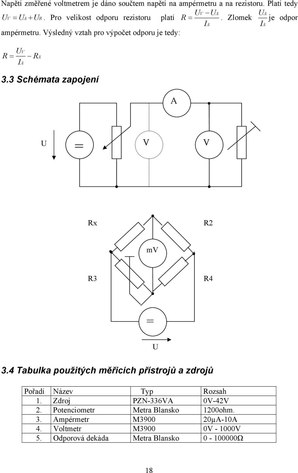 Výsledný vztah pro výpočet odporu je tedy: U R = I V A R A 3.3 Schémata zapojení A U V V = Rx R mv R3 R4 = U 3.