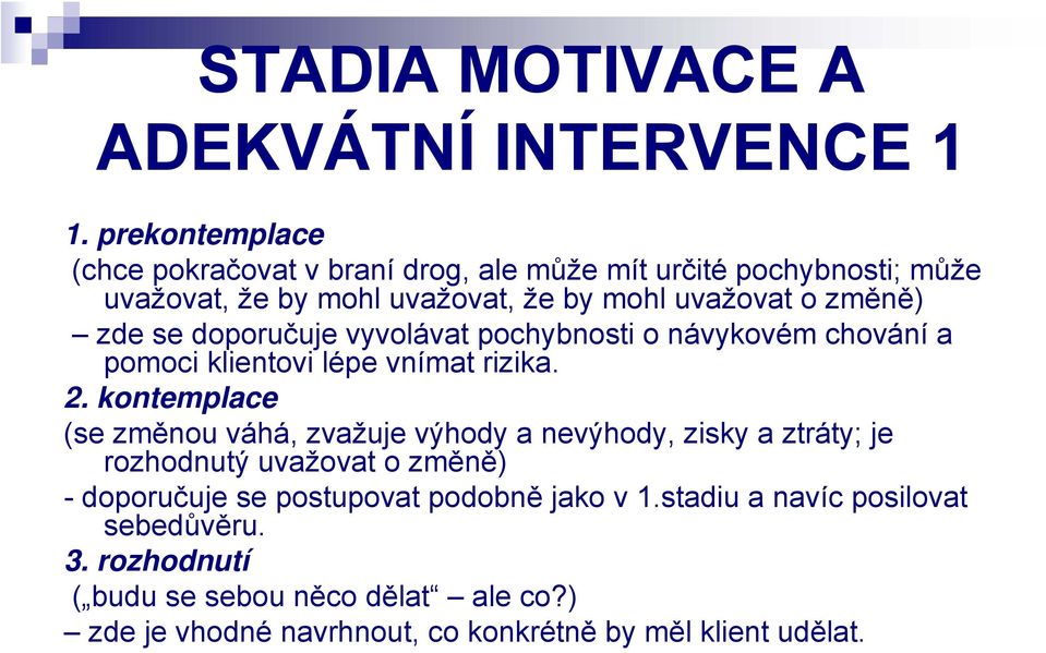 zde se doporučuje vyvolávat pochybnosti o návykovém chování a pomoci klientovi lépe vnímat rizika. 2.