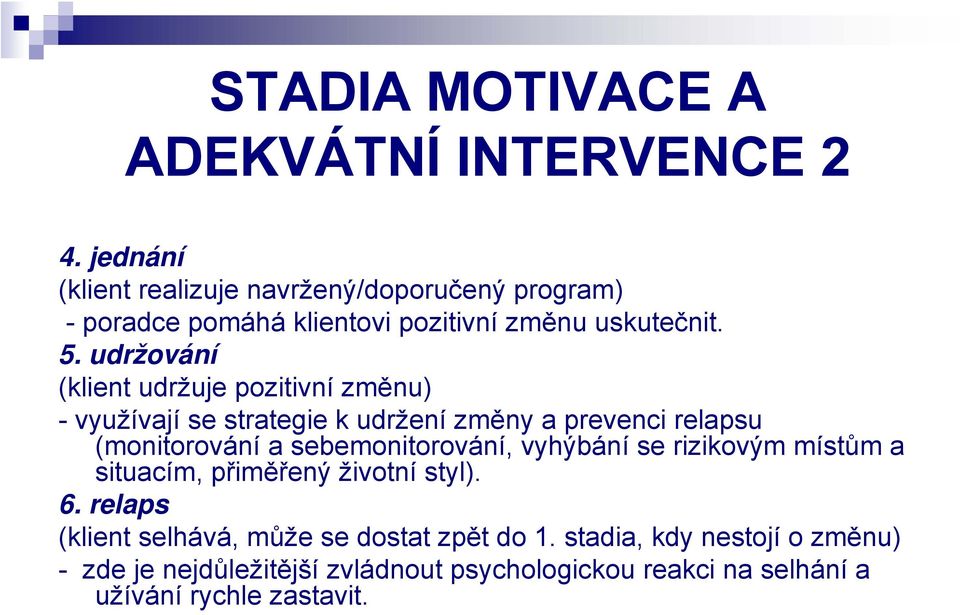 udržování (klient udržuje pozitivní změnu) - využívají se strategie k udržení změny a prevenci relapsu (monitorování a