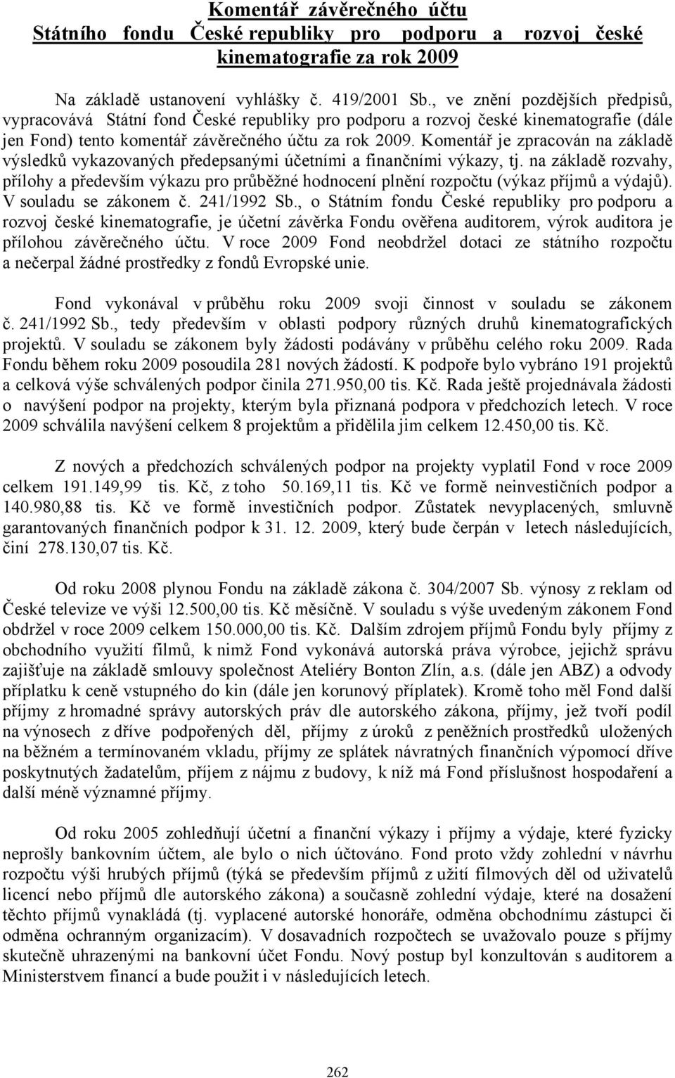 Komentář je zpracován na základě výsledků vykazovaných předepsanými účetními a finančními výkazy, tj.