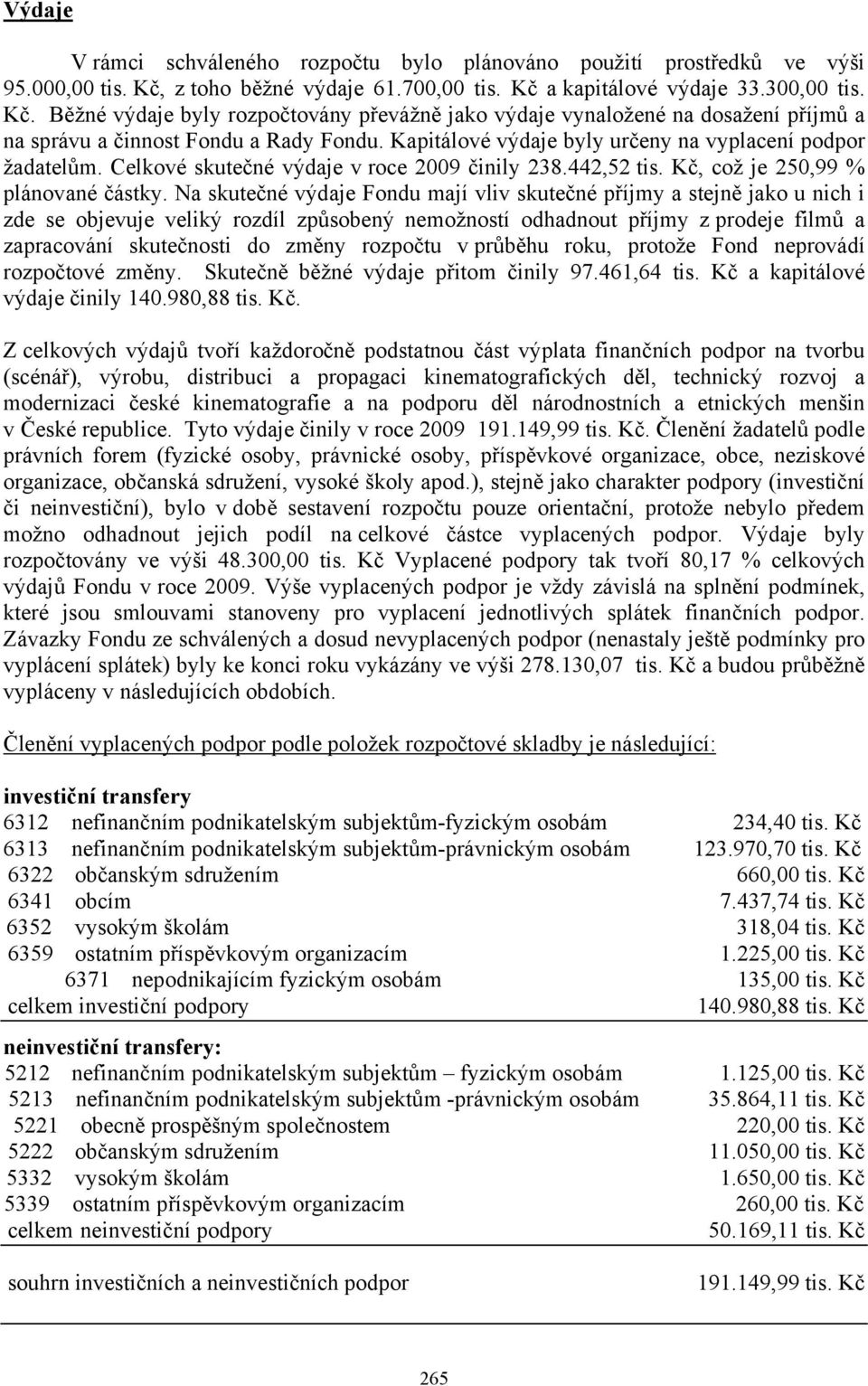 Kapitálové výdaje byly určeny na vyplacení podpor žadatelům. Celkové skutečné výdaje v roce 2009 činily 238.442,52 tis. Kč, což je 250,99 % plánované částky.