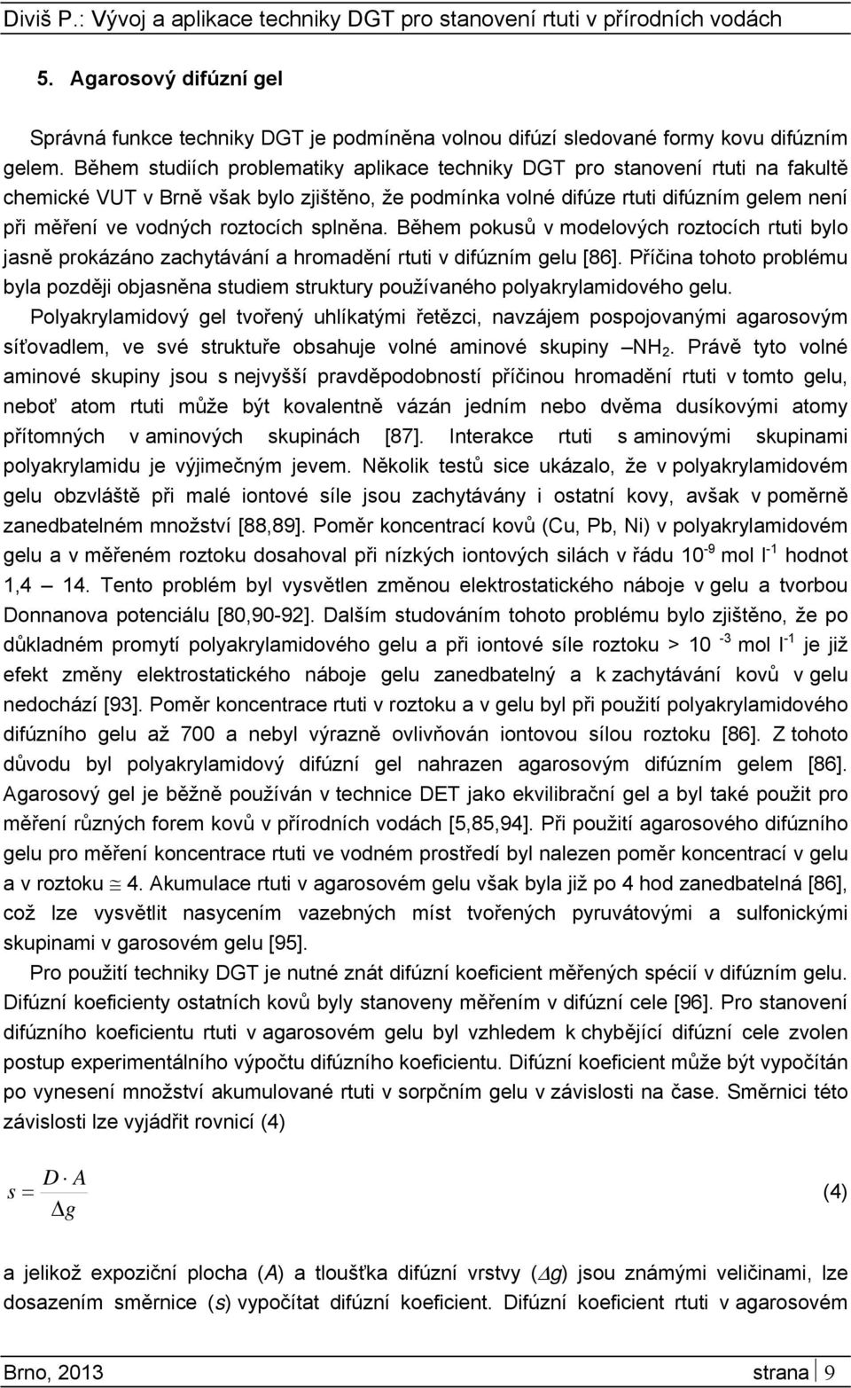 roztocích splněna. Během pokusů v modelových roztocích rtuti bylo jasně prokázáno zachytávání a hromadění rtuti v difúzním gelu [86].