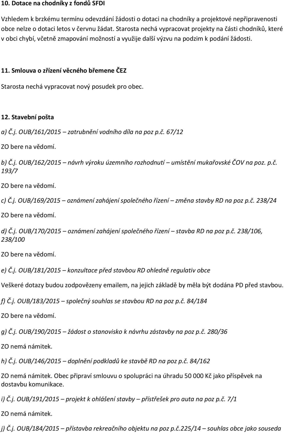 Smlouva o zřízení věcného břemene ČEZ Starosta nechá vypracovat nový posudek pro obec. 12. Stavební pošta a) Č.j. OUB/161/2015 zatrubnění vodního díla na poz p.č. 67/12 b) Č.j. OUB/162/2015 návrh výroku územního rozhodnutí umístění mukařovské ČOV na poz.
