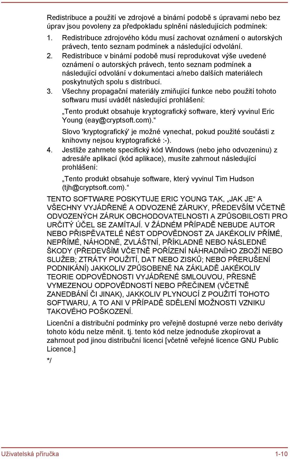 Redistribuce v binární podobě musí reprodukovat výše uvedené oznámení o autorských právech, tento seznam podmínek a následující odvolání v dokumentaci a/nebo dalších materiálech poskytnutých spolu s