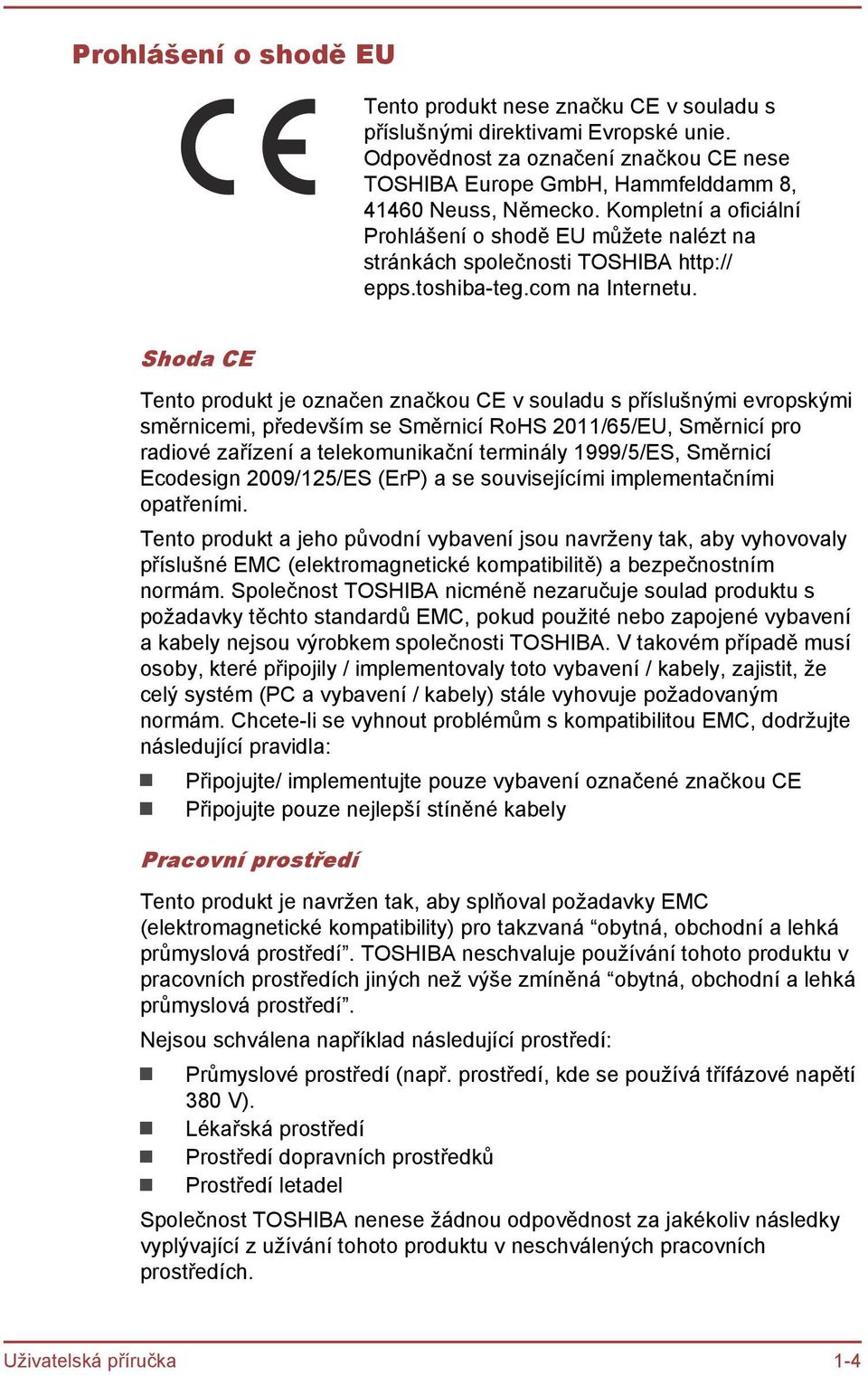 Shoda CE Tento produkt je označen značkou CE v souladu s příslušnými evropskými směrnicemi, především se Směrnicí RoHS 2011/65/EU, Směrnicí pro radiové zařízení a telekomunikační terminály 1999/5/ES,