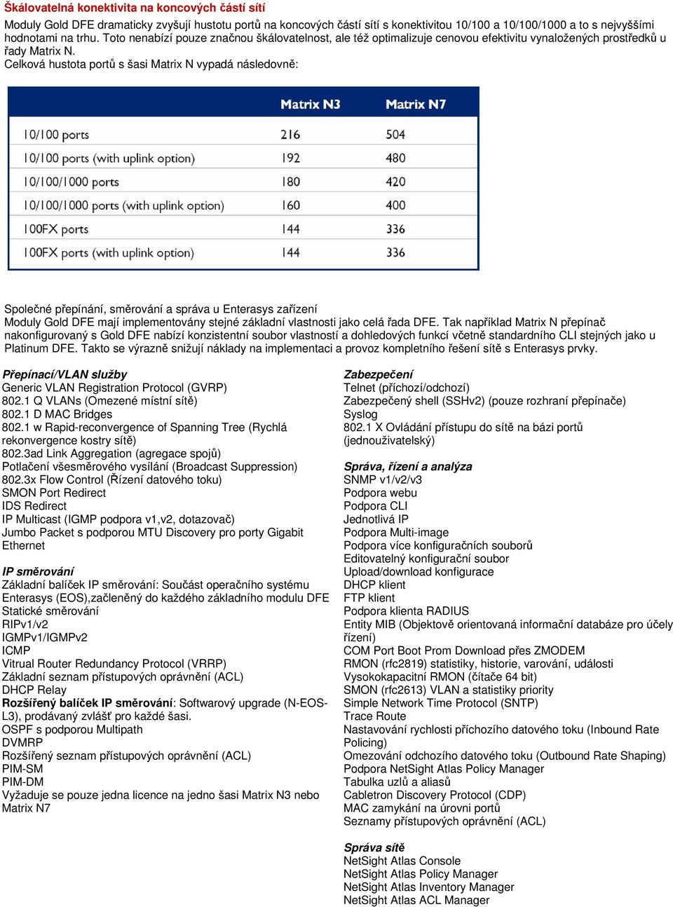 Celková hustota portů s šasi Matrix N vypadá následovně: Společné přepínání, směrování a správa u Enterasys zařízení Moduly Gold DFE mají implementovány stejné základní vlastnosti jako celá řada DFE.