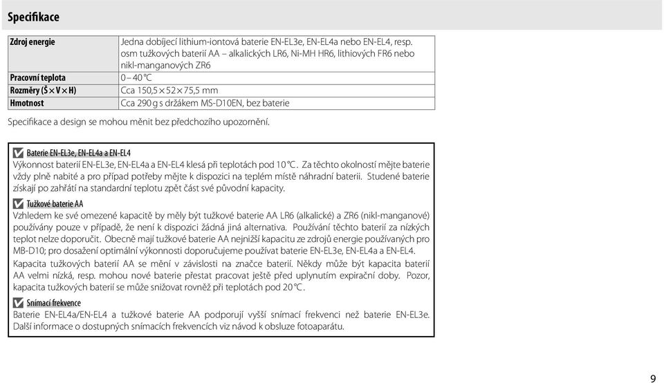baterie Specifikace a design se mohou měnit bez předchozího upozornění. Baterie EN-EL3e, EN-EL4a a EN-EL4 Výkonnost baterií EN-EL3e, EN-EL4a a EN-EL4 klesá při teplotách pod 10 C.